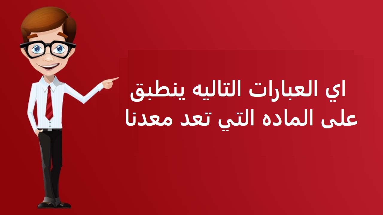 اي العبارات الاتية ينطبق على المادة التي تعد معدنا - - اهم المعلومات العامة 17717 1