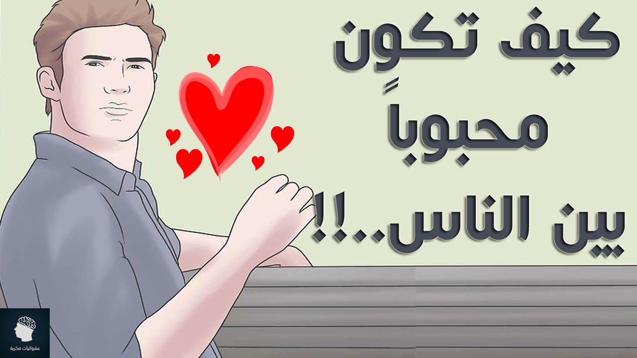 كيف تكون محبوبا , نصائح لمن يريد ان يكون محبوبا بين الناس