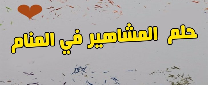 لو رأيت شخص مشهور في منامك اعرف انك …… , , رؤية المشاهير في المنام